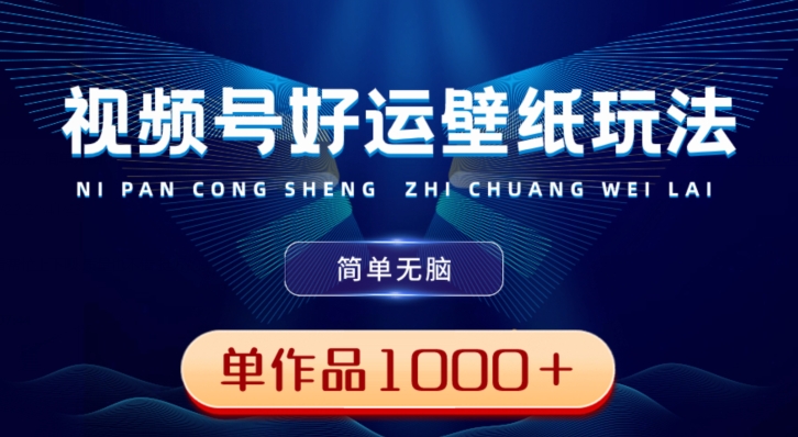 视频号好运壁纸玩法，简单无脑，发一个爆一个，单作品收益1000＋-985网创