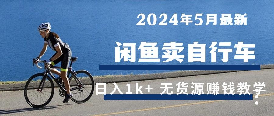 2024年5月闲鱼卖自行车日入1k+ 最新无货源赚钱教学-985网创