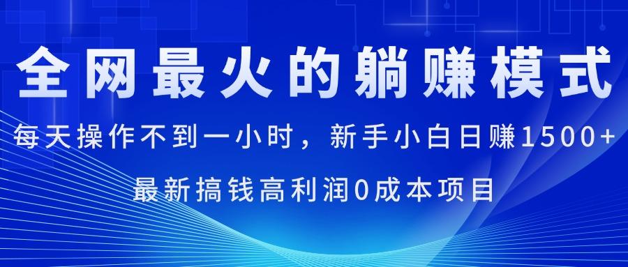全网最火的躺赚模式，每天操作不到一小时，新手小白日赚1500+，最新搞...-985网创