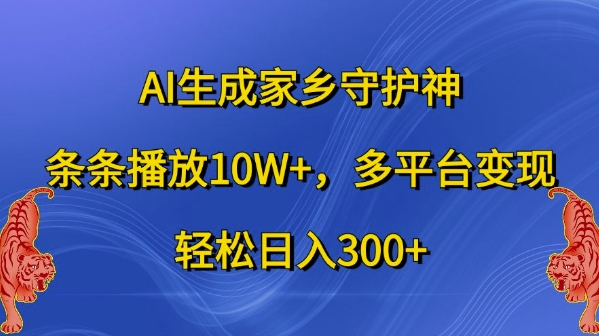 AI生成家乡守护神，条条播放10W+，多平台变现，轻松日入300+【揭秘】-985网创