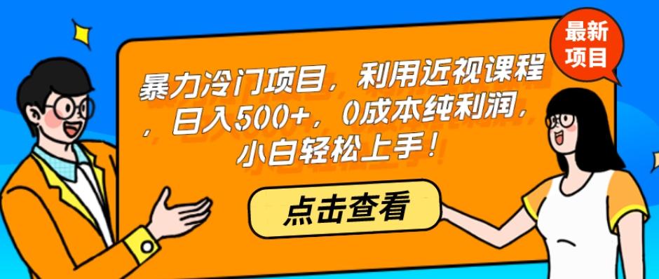 暴力冷门项目，利用近视课程，日入500+，0成本纯利润，小白轻松上手！-985网创
