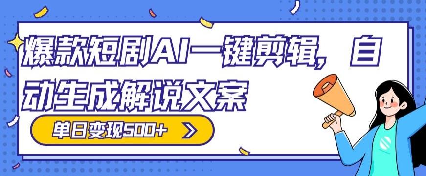 爆款短剧，AI一键剪辑，自动生成解说文案，条条过原创，日入500+（+附授权渠道+AI剪辑软件+短剧资源）-985网创