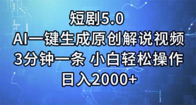短剧5.0  AI一键生成原创解说视频 3分钟一条 小白轻松操作 日入2000+-985网创