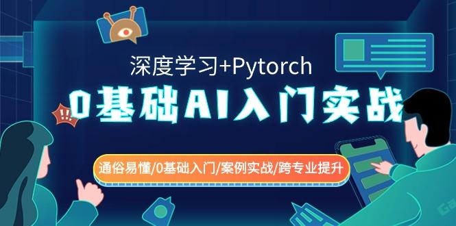 0基础 AI入门实战(深度学习+Pytorch) 通俗易懂/0基础入门/案例实战/跨专...-985网创