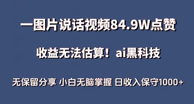 一图片说话视频84.9W点赞，收益无法估算，ai赛道蓝海项目，小白无脑掌握日收入保守1000+【揭秘】-985网创