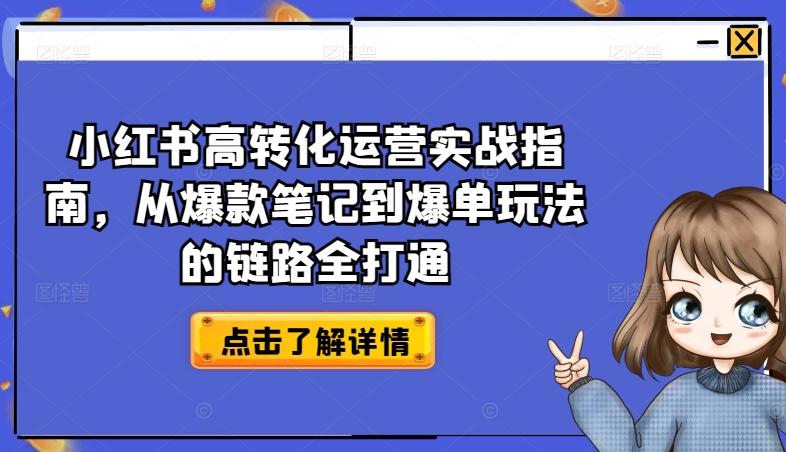 小红书高转化运营实战指南，从爆款笔记到爆单玩法的链路全打通-985网创