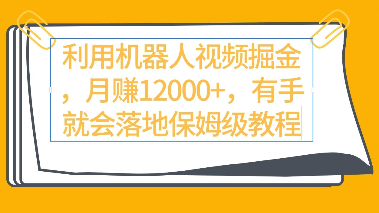 (9346期)利用机器人视频掘金月赚12000+，有手就会落地保姆级教程-985网创