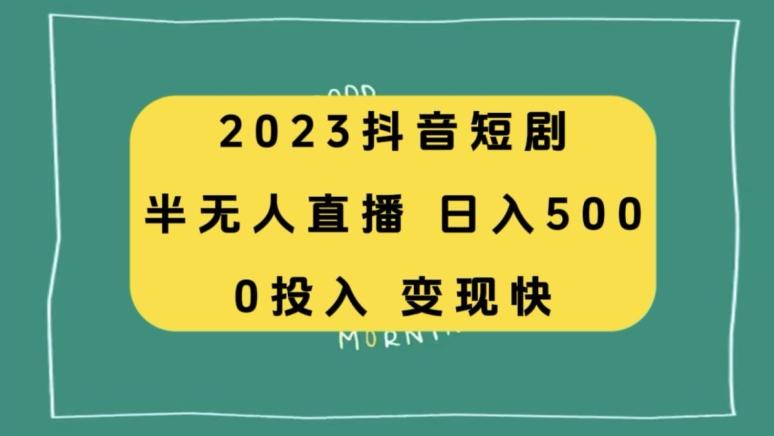2023抖音短剧半无人直播，日入500+，附短剧素材和直播教程-985网创