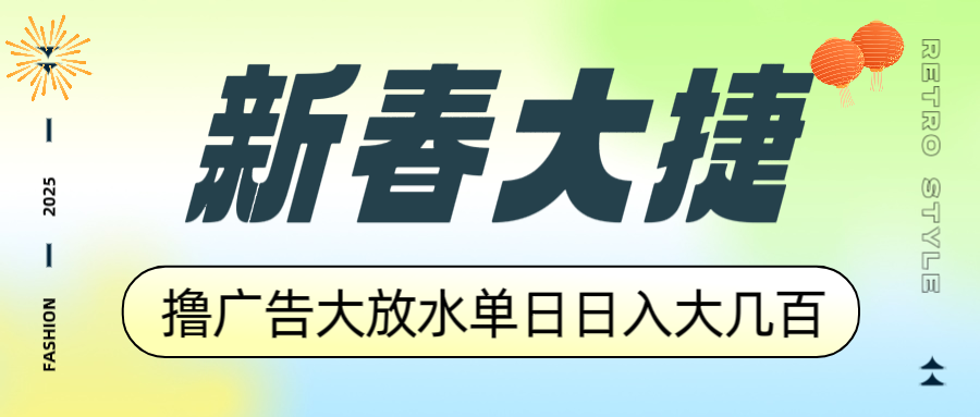 新春大捷，撸广告平台大放水，单日日入大几百，让你收益翻倍，开始你的...-985网创