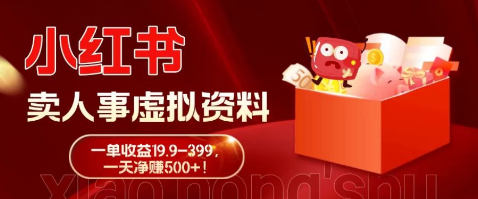 蓝海冷门项目，小红书卖人事虚拟资料，一单收益19.9-399，一天净赚500+！-985网创