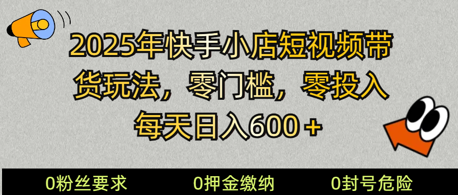 2025快手小店短视频带货模式，零投入，零门槛，每天日入600＋-985网创