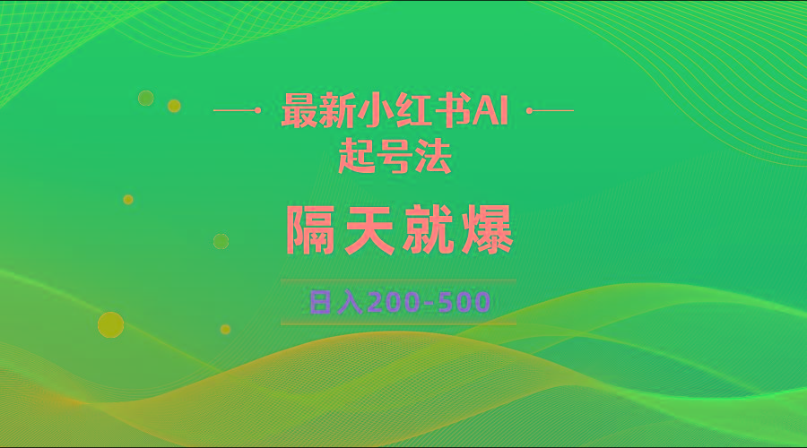 最新AI小红书起号法，隔天就爆无脑操作，一张图片日入200-500-985网创