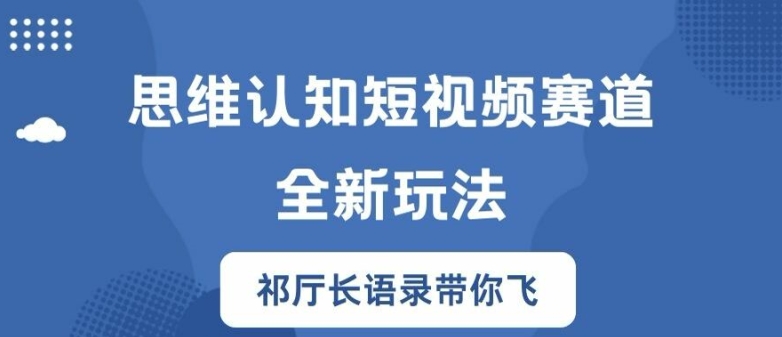 思维认知短视频赛道新玩法，胜天半子祁厅长语录带你飞【揭秘】-985网创