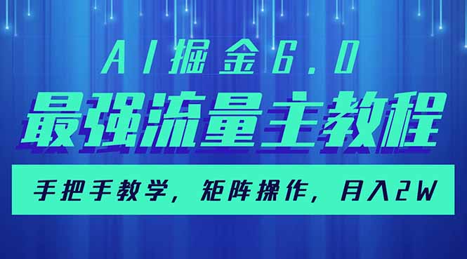 AI掘金6.0，最强流量主教程，手把手教学，矩阵操作，月入2w+-985网创