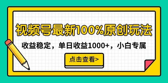 视频号最新100%原创玩法，收益稳定，单日收益1000+，小白专属-985网创