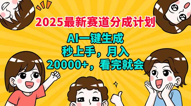 2025最新赛道分成计划，AI自动生成，秒上手 月入20000+，看完就会-985网创