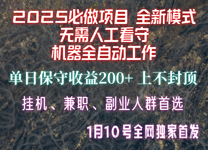 【2025必做项目】全网独家首发，全新模式机器全自动工作，无需人工看守，单日保守200+-985网创