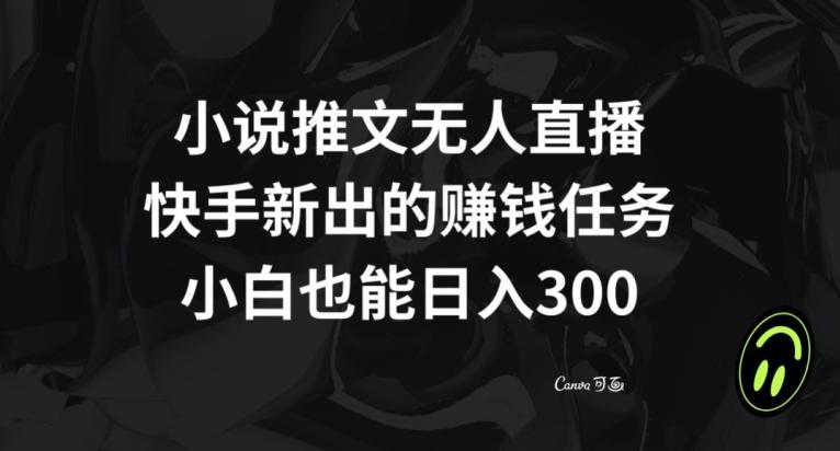 小说推文无人直播，快手新出的赚钱任务，小白也能日入300+【揭秘】-985网创