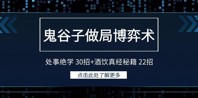 鬼谷子做局博弈术：处事绝学 30招+酒饮真经秘籍 22招-985网创