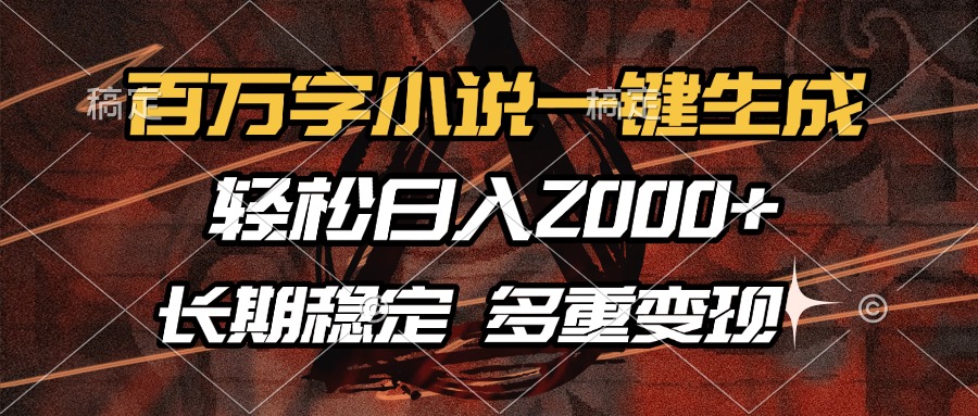 百万字小说一键生成，轻松日入2000+，长期稳定可做，多种变现方式-985网创