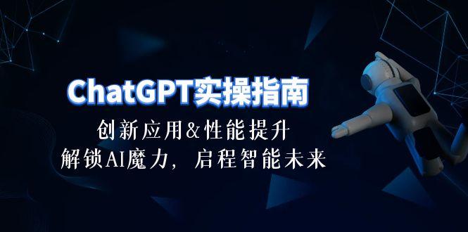 ChatGPT-实操指南：创新应用及性能提升，解锁 AI魔力，启程智能未来-30节-985网创