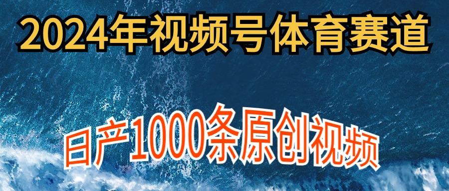 (9810期)2024年体育赛道视频号，新手轻松操作， 日产1000条原创视频,多账号多撸分成-985网创