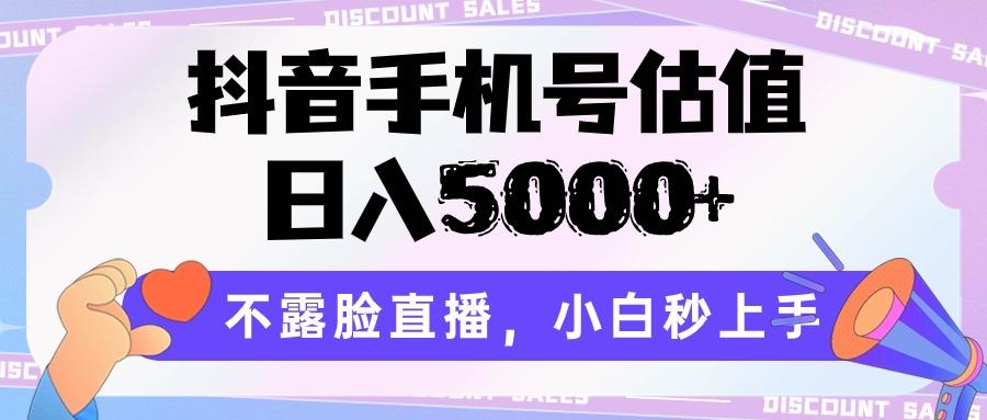 抖音手机号估值，日入5000+，不露脸直播，小白秒上手-985网创