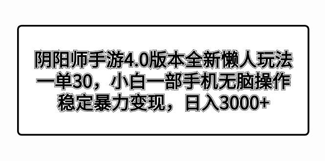 阴阳师手游4.0版本全新懒人玩法，一单30，小白一部手机无脑操作，稳定暴...-985网创