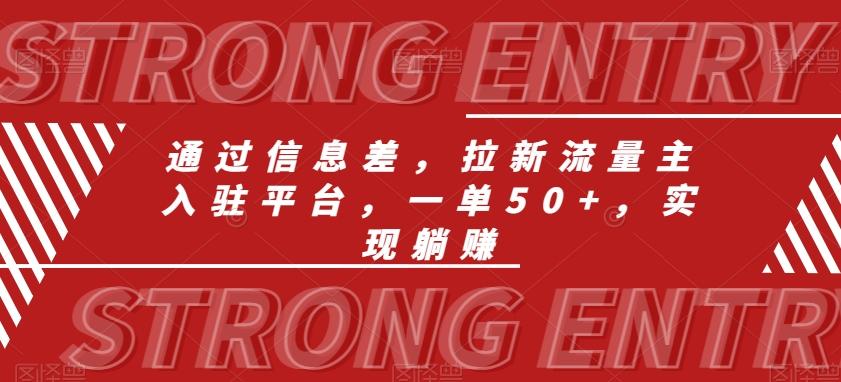 通过信息差，拉新流量主入驻平台，一单50+，实现躺赚-985网创