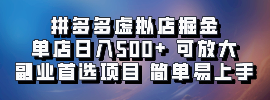 拼多多虚拟店掘金 单店日入500+ 可放大 ​副业首选项目 简单易上手-985网创