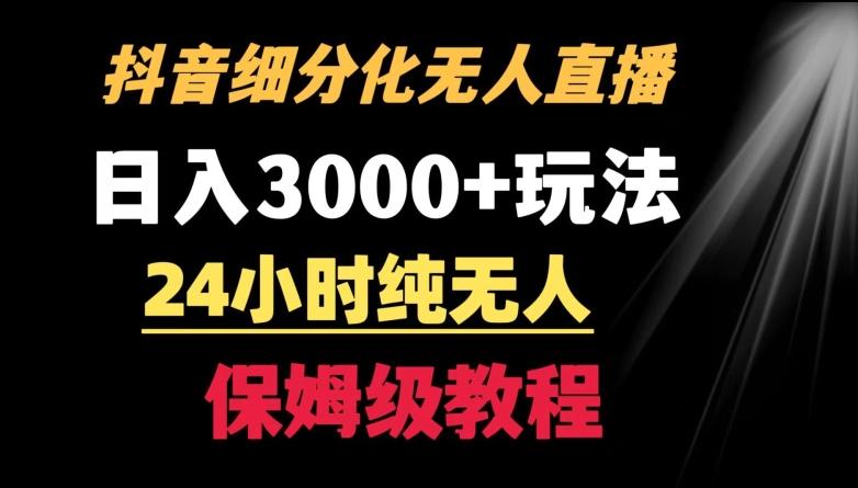 靠抖音细分化赛道无人直播，针对宝妈，24小时纯无人，日入3000+的玩法【揭秘】-985网创