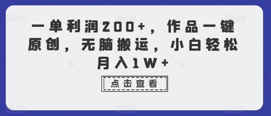 一单利润200+，作品一键原创，无脑搬运，小白轻松月入1W+【揭秘】-985网创