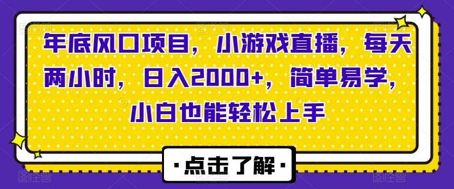 年底风口项目，小游戏直播，每天两小时，日入2000+，简单易学，小白也能轻松上手-985网创