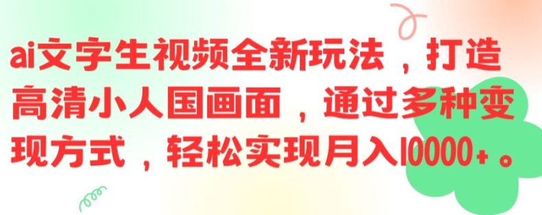 ai文字生视频全新玩法，打造高清小人国画面，通过多种变现方式，轻松实现月入1W+【揭秘】-985网创