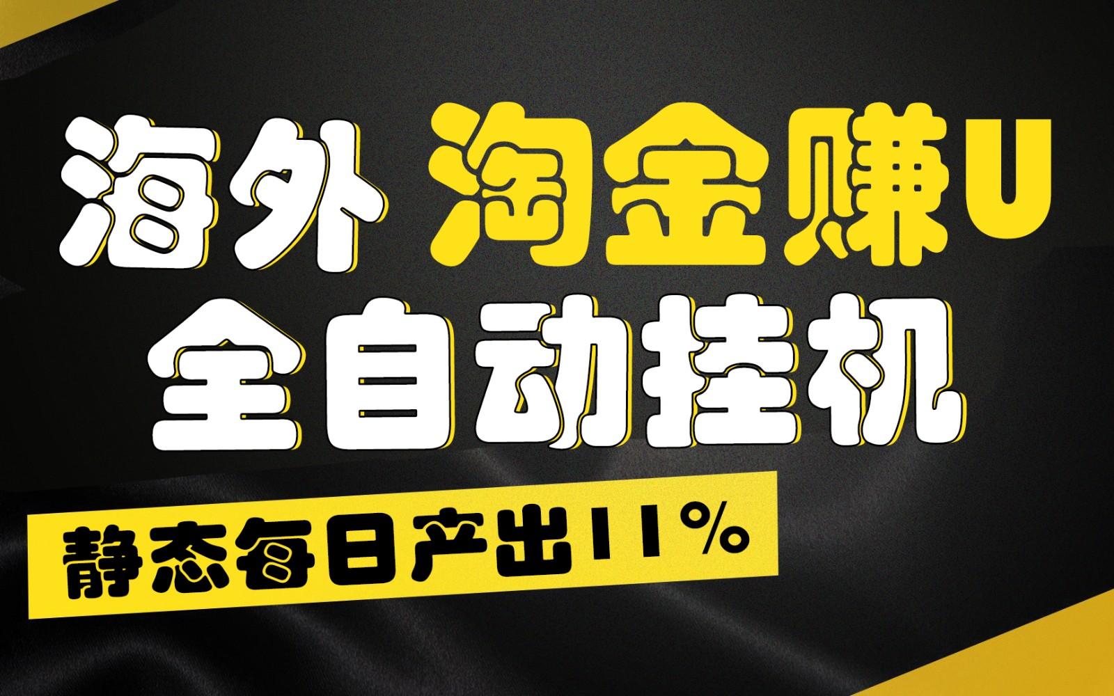 海外淘金赚U，全自动挂机，静态每日产出11%，拉新收益无上限，轻松日入1万+-985网创