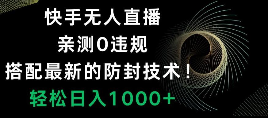 快手无人直播，亲测0违规，搭配最新的防封技术！轻松日入1000+-985网创
