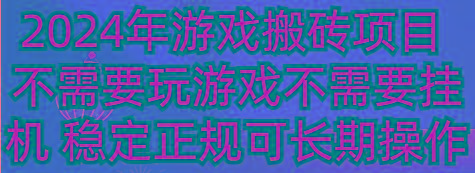 2024年游戏搬砖项目 不需要玩游戏不需要挂机 稳定正规可长期操作-985网创