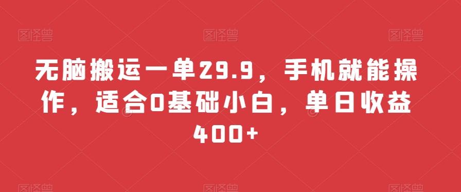 无脑搬运一单29.9，手机就能操作，适合0基础小白，单日收益400+-985网创