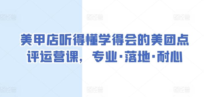 美甲店听得懂学得会的美团点评运营课，专业·落地·耐心-985网创