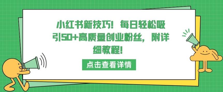 小红书新技巧，每日轻松吸引50+高质量创业粉丝，附详细教程【揭秘】-985网创