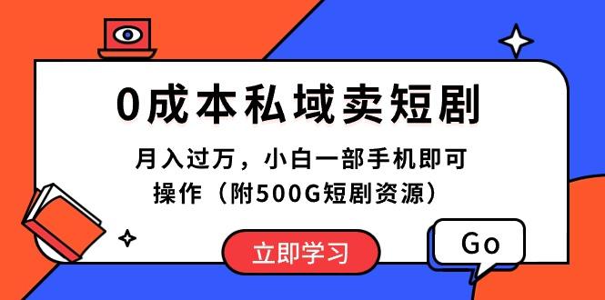 0成本私域卖短剧，月入过万，小白一部手机即可操作(附500G短剧资源-985网创