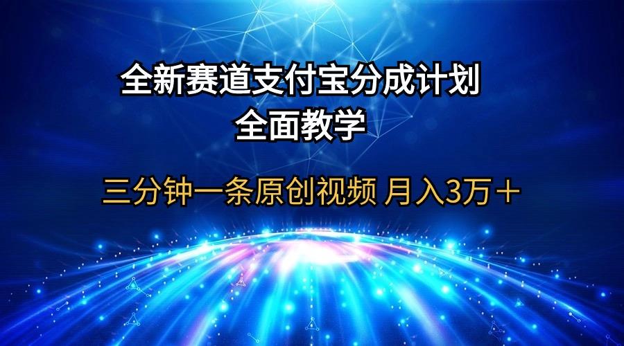 (9835期)全新赛道  支付宝分成计划，全面教学 三分钟一条原创视频 月入3万＋-985网创