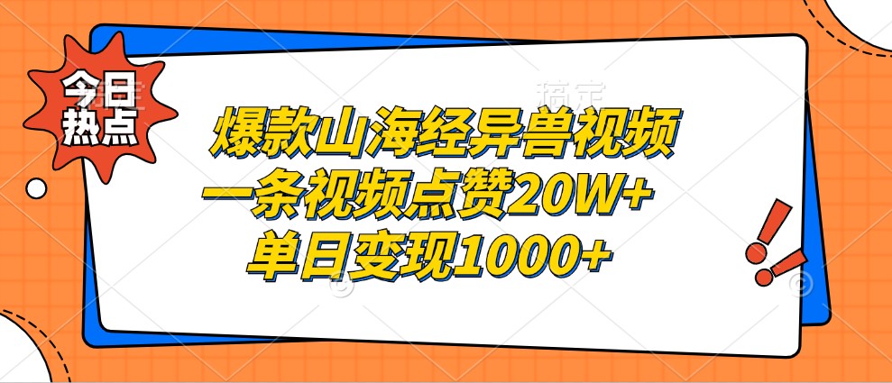 爆款山海经异兽视频，一条视频点赞20W+，单日变现1000+-985网创