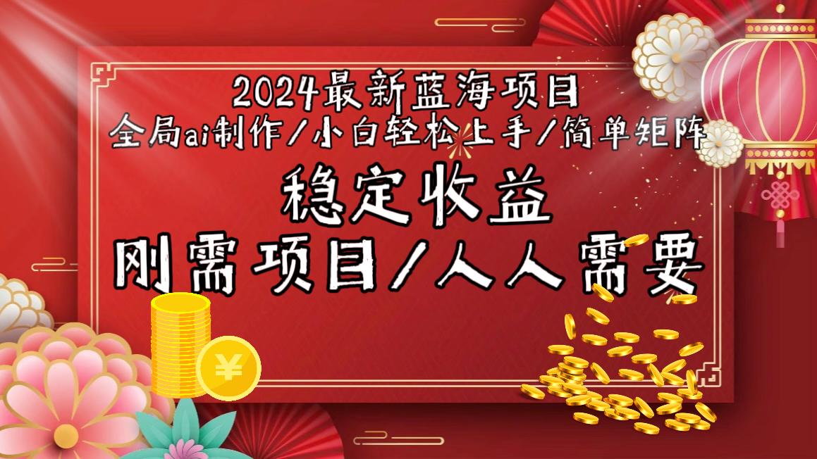 2024最新蓝海项目全局ai制作视频，小白轻松上手，简单矩阵，收入稳定-985网创