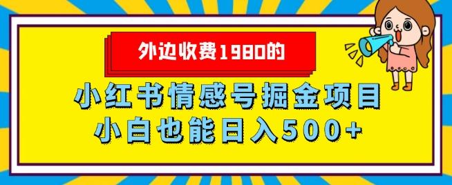 外边收费1980的，小红书情感号掘金项目，小白轻松日入500+-985网创