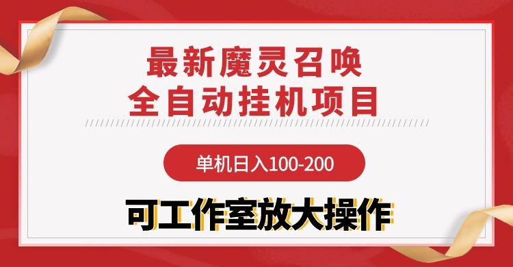 (9958期)【魔灵召唤】全自动挂机项目：单机日入100-200，稳定长期 可工作室放大操作-985网创