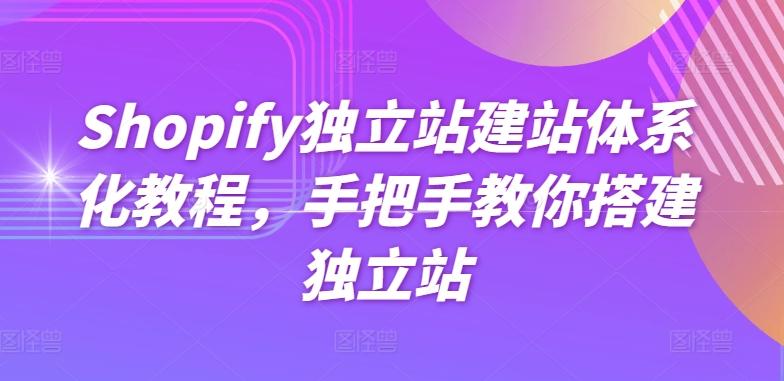 Shopify独立站建站体系化教程，手把手教你搭建独立站-985网创