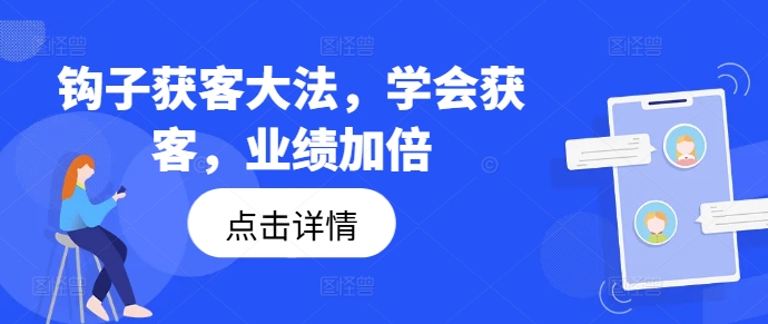 钩子获客大法，学会获客，业绩加倍-985网创