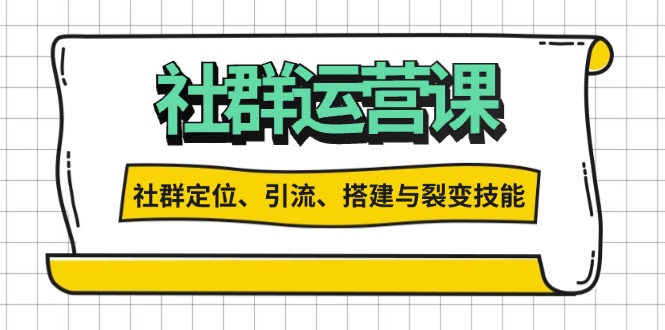 社群运营打卡计划：解锁社群定位、引流、搭建与裂变技能-985网创