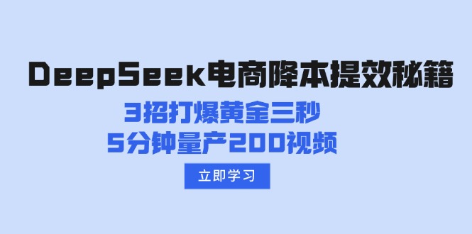 DeepSeek电商降本提效秘籍：3招打爆黄金三秒，5分钟量产200视频-985网创